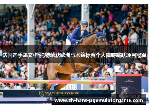 法国选手凯文·斯托特荣获欧洲马术锦标赛个人障碍跳跃项目冠军 法国选手凯文·斯托特荣获欧洲马术锦标赛个人障碍跳跃项目冠军
