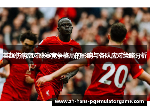 英超伤病潮对联赛竞争格局的影响与各队应对策略分析