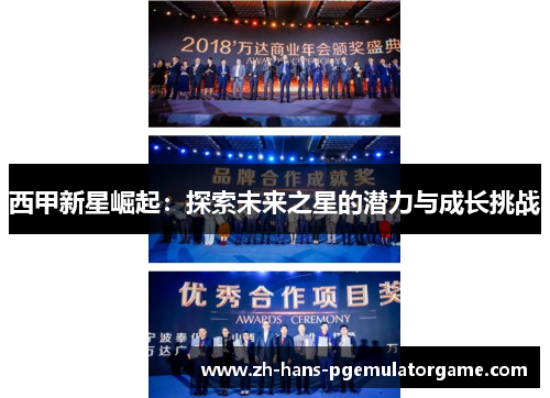 西甲新星崛起:探索未来之星的潜力与成长挑战 西甲新星崛起:探索未来之星的潜力与成长挑战
