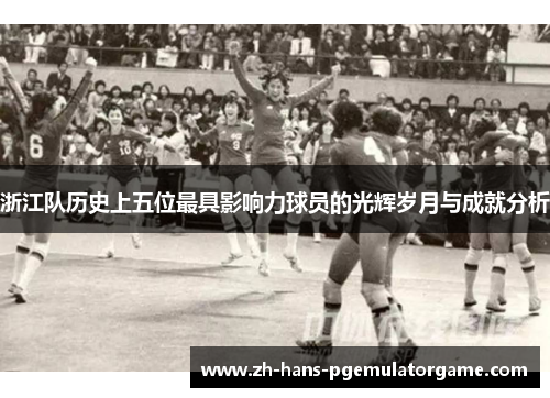 浙江队历史上五位最具影响力球员的光辉岁月与成就分析
