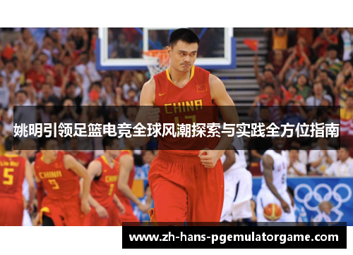 姚明引领足篮电竞全球风潮探索与实践全方位指南