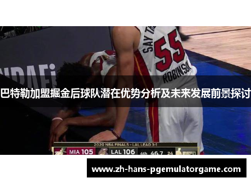 巴特勒加盟掘金后球队潜在优势分析及未来发展前景探讨