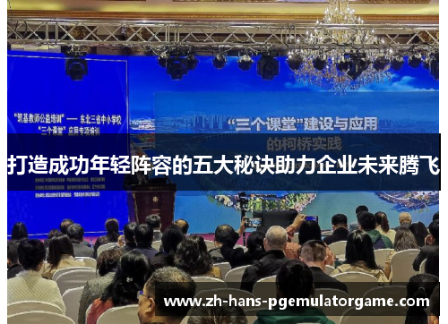 打造成功年轻阵容的五大秘诀助力企业未来腾飞