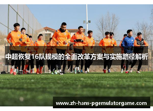 中超恢复16队规模的全面改革方案与实施路径解析
