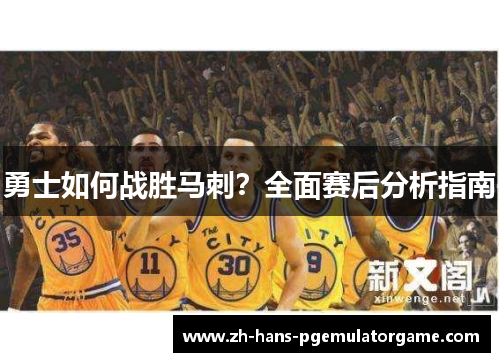 勇士如何战胜马刺？全面赛后分析指南