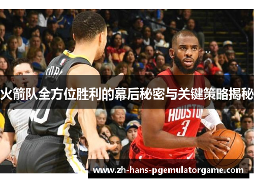 火箭队全方位胜利的幕后秘密与关键策略揭秘 火箭队全方位胜利的幕后秘密与关键策略揭秘