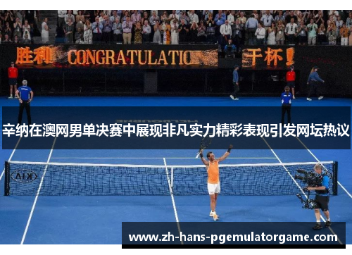 辛纳在澳网男单决赛中展现非凡实力精彩表现引发网坛热议 辛纳在澳网男单决赛中展现非凡实力精彩表现引发网坛热议