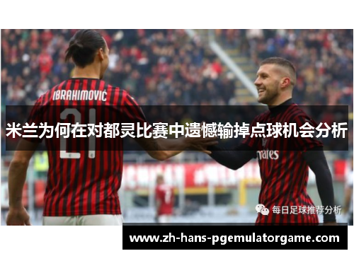 米兰为何在对都灵比赛中遗憾输掉点球机会分析