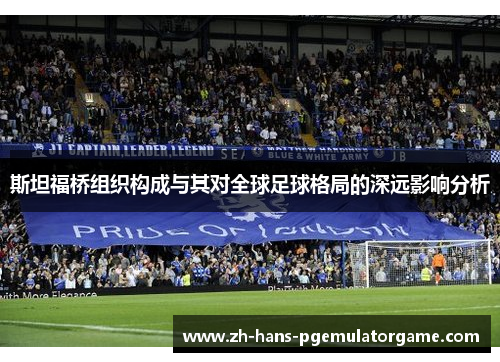 斯坦福桥组织构成与其对全球足球格局的深远影响分析