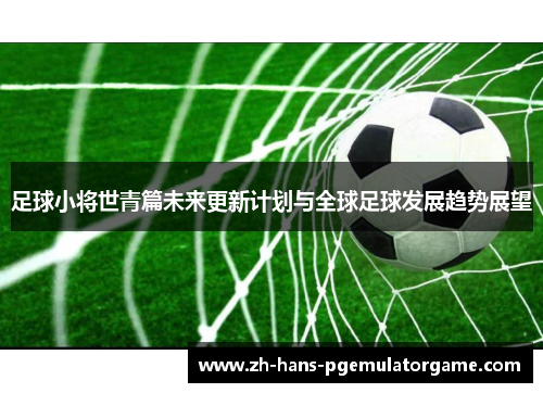 足球小将世青篇未来更新计划与全球足球发展趋势展望