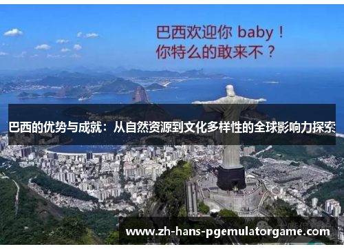 巴西的优势与成就：从自然资源到文化多样性的全球影响力探索