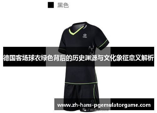 德国客场球衣绿色背后的历史渊源与文化象征意义解析