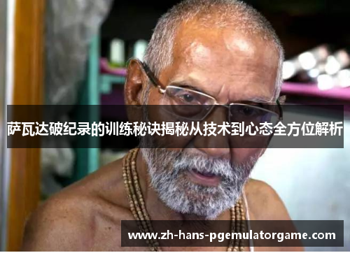 萨瓦达破纪录的训练秘诀揭秘从技术到心态全方位解析