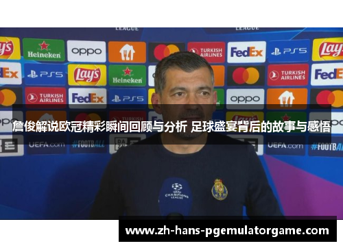 詹俊解说欧冠精彩瞬间回顾与分析 足球盛宴背后的故事与感悟