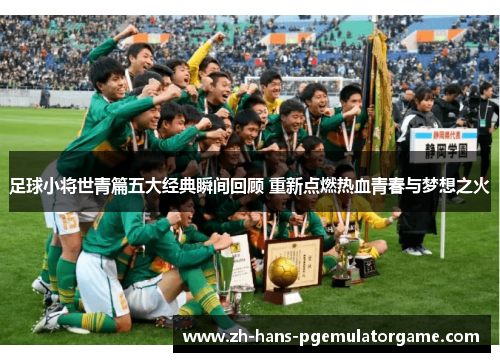 足球小将世青篇五大经典瞬间回顾 重新点燃热血青春与梦想之火 足球小将世青篇五大经典瞬间回顾 重新点燃热血青春与梦想之火