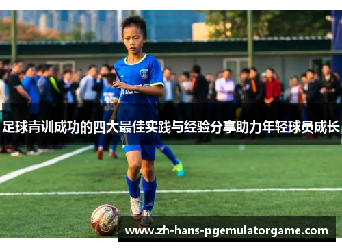 足球青训成功的四大最佳实践与经验分享助力年轻球员成长 足球青训成功的四大最佳实践与经验分享助力年轻球员成长