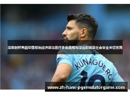 深度剖析英超停摆背后经济政治医疗多重真相与深远影响及社会安全关切变局