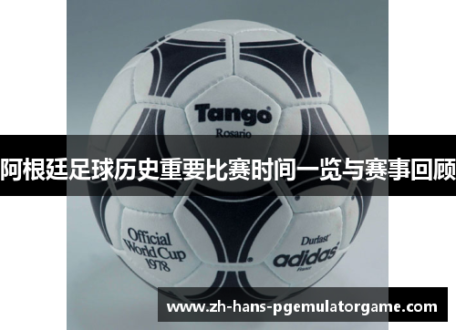 阿根廷足球历史重要比赛时间一览与赛事回顾