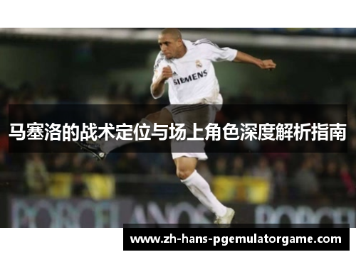 马塞洛的战术定位与场上角色深度解析指南