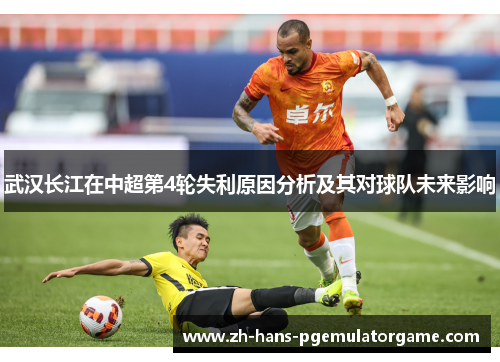 武汉长江在中超第4轮失利原因分析及其对球队未来影响 武汉长江在中超第4轮失利原因分析及其对球队未来影响