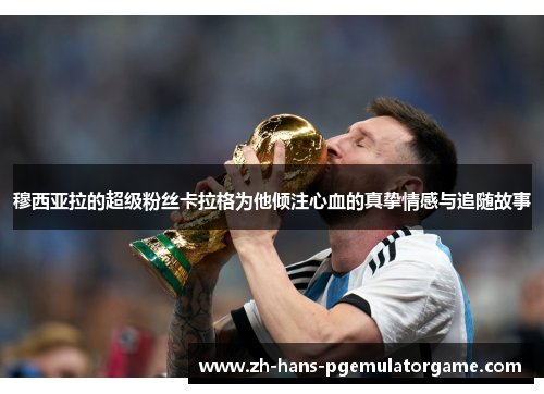 穆西亚拉的超级粉丝卡拉格为他倾注心血的真挚情感与追随故事